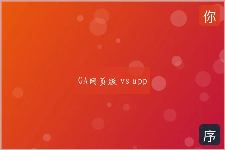 GA网页版 vs app