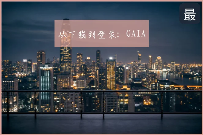 从下载到登录：GAIA