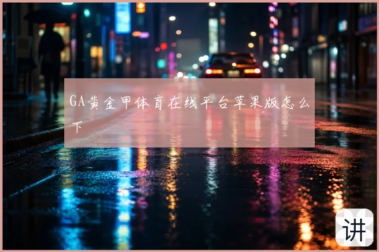 GA黄金甲体育在线平台苹果版怎么下
